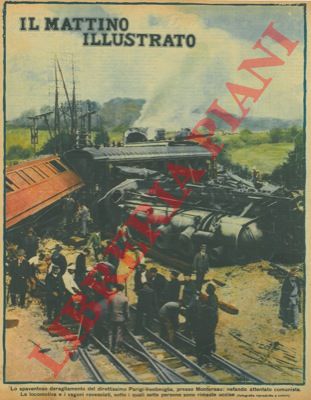 - - Lo spaventoso deragliamento del direttissimo Parigi - Ventimiglia, presso Montereau: nefando attentato comunista. La locomotiva e i vagoni rovesciati, sotto i quali sette persone sono rimaste uccise.
