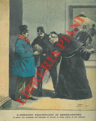 Silbonetto - - L'orrendo fratricidio di Senezargues. Il pazzo che presenta all'Ospedale di Parigi la testa recisa di suo fratello.