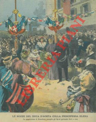 Silbonetto - - Le nozze del Duca d'Aosta colla Principessa Elena. La popolazione di Evescham accoglie gli Sposi gettando fiori e riso.