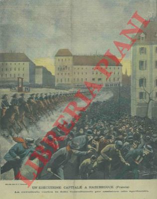 Silbonetto - - Un'esecuzione capitale a Hazebrouck (Francia). La cavalleria carica la folla tumultuante per assistere allo spettacolo.