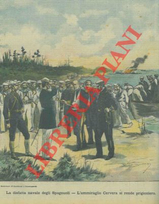 Silbonetto - - La disfatta navale degli Spagnuoli. L'ammiraglio Cervera si rende prigioniero.