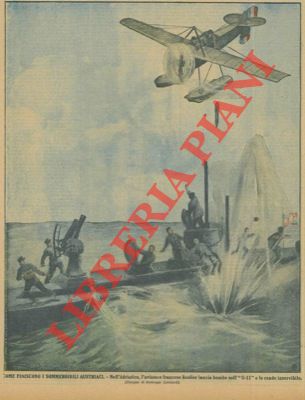 LOMBARDI Ambrogio - - Come finiscono i sommergibili austriaci. Nell'Adriatico, l'aviatore francese Roulier lancia bombe sull' 