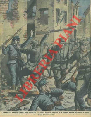 SCARPELLI Tancredi - - La graduale conquista del Carso infernale. L'entrata dei nostri fantaccini in un villaggio distrutto dal nemico in ritirata.
