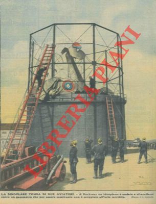 LOMBARDI Ambrogio - - La singolare tomba di due aviatori. A Rockway un idroplano  andato a sfracellarsi entro un gasometro che per essere semivuoto non  scoppiato all'urto terribile.