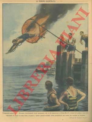 PISANI Vittorio - - Virtuosit natatorie. Norman Coykendall, forte nuotatore che si fa ammirare a Palm Beach, compie un audace esercizio : vincolato il corpo in una fune, si getta a nuoto attraversando, nella traiettoria del tuffo, un cerchio in fiamme.