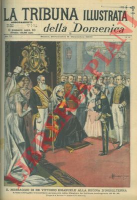 BIANCHINI A. - - Il messaggio di Re Vittorio Emanuele alla Regina d'Inghilterra. L'ammiraglio Canevaro presenta alla Regina la lettera autografa di S. M.