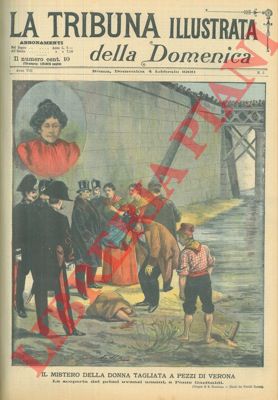 GUASTALLA S. - - Il mistero della donna tagliata a pezzi di Verona. La scoperta dei primi avanzi umani, a Ponte Garibaldi.