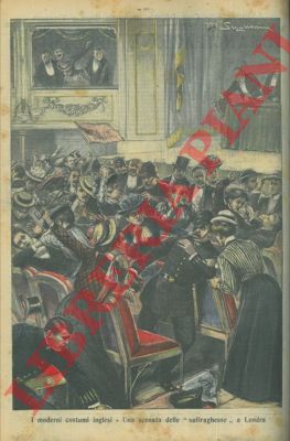 SCAGLIARINI M. - - I moderni costumi inglesi. Una scenata delle 'suffraghesse' a Londra.