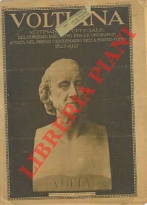 - - Voltiana. Settimanale ufficiale del Comitato esecutivo per le onoranze a Volta nel primo centenario della morte. Como 1827 - 1927.