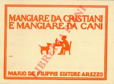 COSTANTINI Costante - BERTINI Roberto - - Mangiare da cani e mangiare da cristiani.