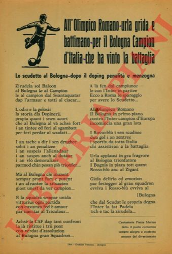 PIAZZA Marino - - Zirudela. All'Olimpico romano - urla grida e battimano - per il Bologna Campion d'Italia - che ha vinto la battaglia. Lo scudetto al Bologna - dopo il doping penalit e menzogna.(In dialetto bolognese).