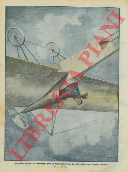 ABBO E. - - Gli acrobati dell'aria: la straordinaria prodezza dell'aviatore Pgoud che vol a Iuvisy con l'aeroplano capovolto.