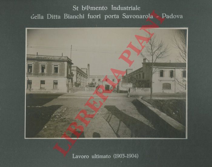 Impresa F.lli Toschi fu Ulisse. Bologna - - Stabilimento industriale della Ditta Bianchi fuori porta Savonarola, Padova. 1903-1904.