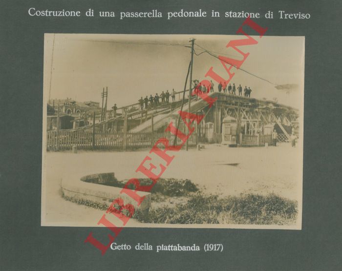 Impresa F.lli Toschi fu Ulisse. Bologna - - Costruzione di una passerella pedonale in stazione di Treviso. Getto della piattibanda.