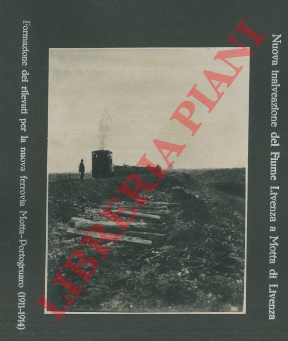Impresa F.lli Toschi fu Ulisse. Bologna - - Nuova ferrovia Motta - Portogruaro (1911 - 1914). Con nuova inalveazione del Fiume Livenza a Motta.