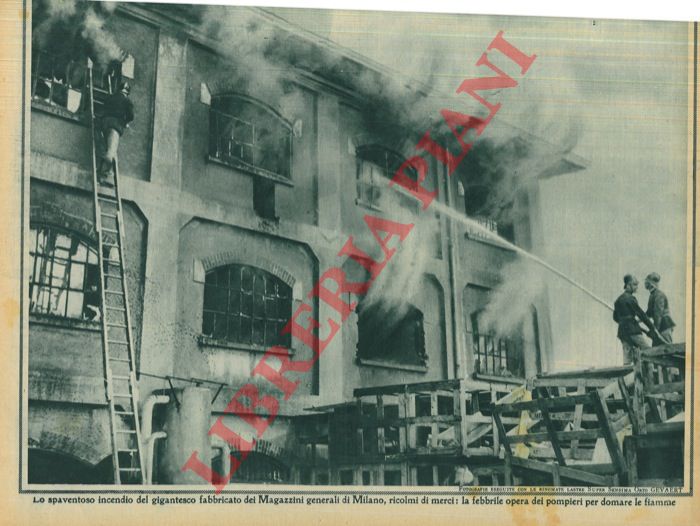 - - Lo spaventoso incendio del gigantesco fabbricato dei Magazzini generali di Milano, ricolmi di merci: la febbrile opera dei pompieri per domare le fiamme.