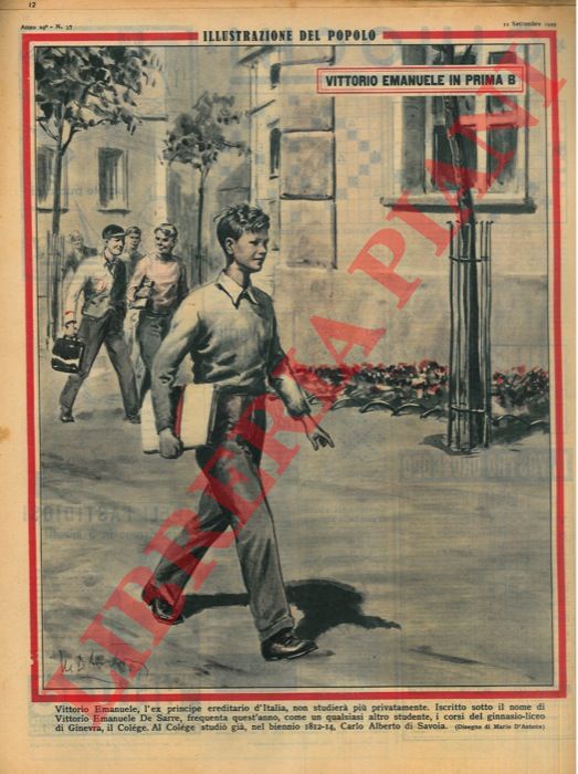 D'ANTONA Mario - - Vittorio Emanuele in prima B. Vittorio Emanuele, l'ex principe ereditario d'Italia, non studier pi privatamente. Iscritto sotto il nome di Vittorio Emanuele De Sarre, frequenta quest'anno, come un qualsiasi altro studente, i corsi del ginnasio-liceo di Ginevra, il Colge.