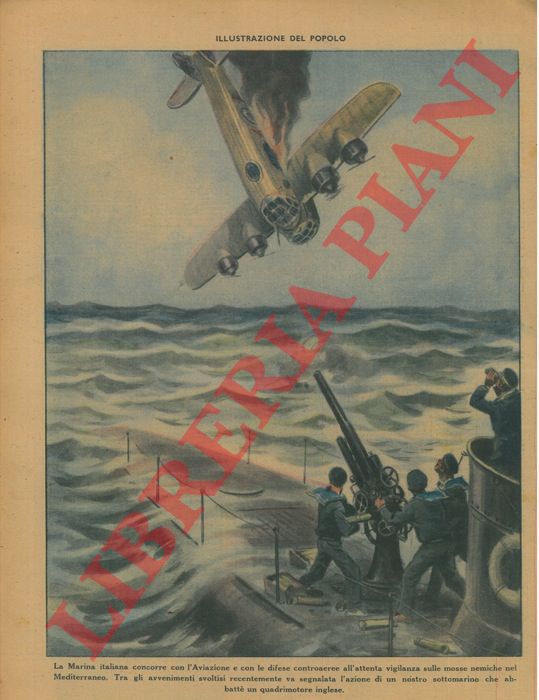 - - La Marina italiana concorre con l'Aviazione e con le difese controaeree all'attenta vigilanza sulle mosse nemiche nel Mediterraneo.