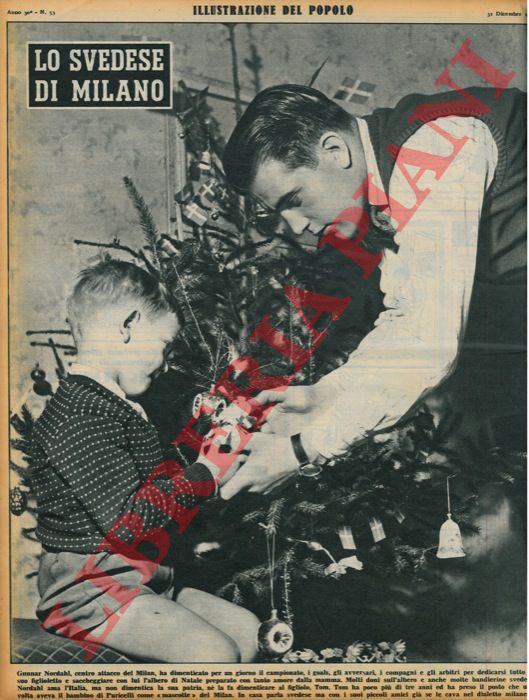 - - Lo svedese di Milano. Gunnar Nordhal, centro attacco del Milan, ha dimenticato per un giorno il campionato, i goals, gli avversari, i compagni e gli arbitri per dedicarsi tutto al suo figlioletto e saccheggiare con lui l'albero di Natale preparato con tanto amore dalla mamma.