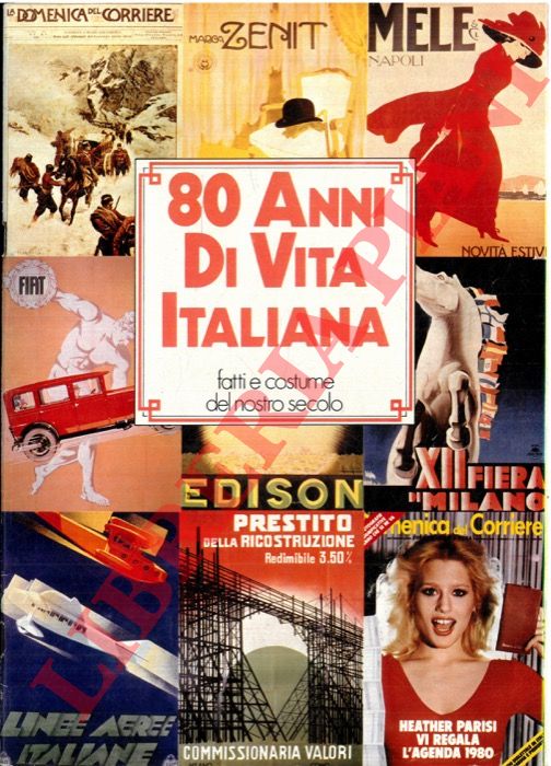 - - 80 anni di vita italiana. Fatti e costumi del nostro secolo.