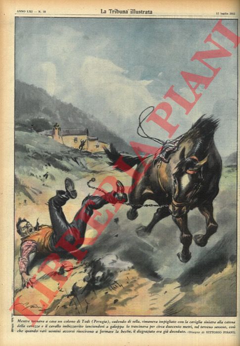 PISANI Vittorio - - Mentre tornava a casa un colono di Todi (Perugia), cadendo di sella, rimaneva impigliatocon la caviglia sinistra alla catena della cavezza e il  cavallo imbizzarrito lanciandosi a galoppo lo e trascinava per circa duecento metri... .