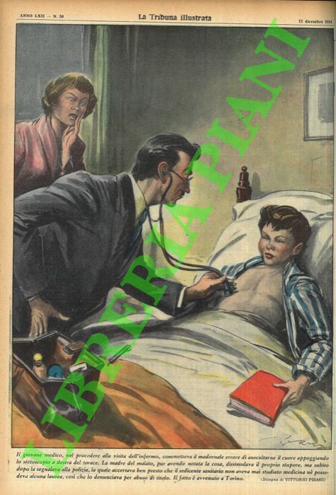 PISANI Vittorio - - Il giovane medico, nel procedere alla visita dell'infermo, commetteva il madornale errore di auscultarne il cuore appoggiando lo stetoscopio a destra del torace. La madre del malato, pur avendo notato la cosa, dissimulava il proprio stupore, ma subito dopo  lo segnalava alla polizia, la quale accertava ben presto che il sedicente sanitario non aveva mai studiato medicina n possedeva alcuna laurea, cos