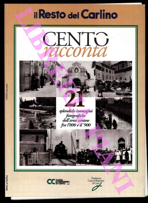 - - Cento racconta. (Ma anche Pieve di Cento, S.Matteo della Decinam Casumaro, Dosso, S.Agostino e S.Giovanni Persiceto)