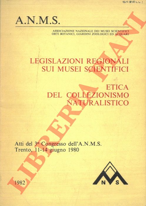 ANMS - - Legislazioni regionali sui Musei scientifici. Etica del collezionismo naturalistico. Atti del 3 Congresso dell'ANMS. Trento, 1980