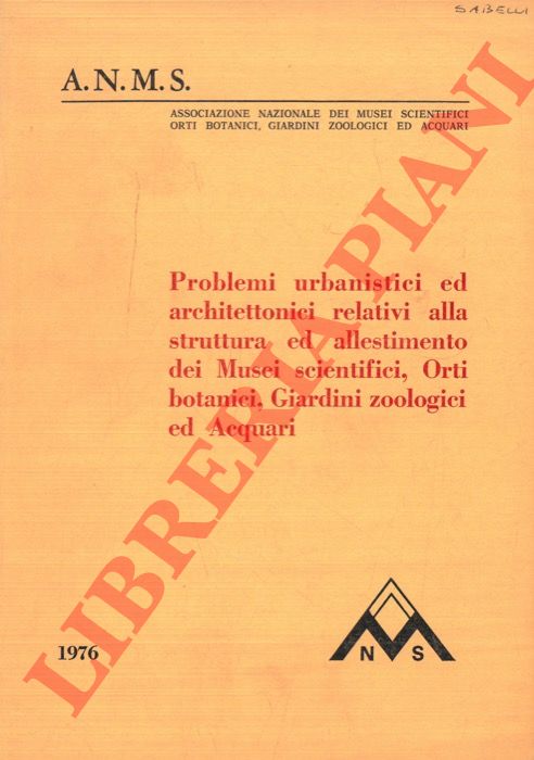 ANMS - - Problemi urbanistici ed architettonici relativi alla sgtruttra ed allestimento dei Musei scientifici, Orti botanici, Giardini zoologici ed Acquari. Atti della Giornata di Studio, Roma, 1976.