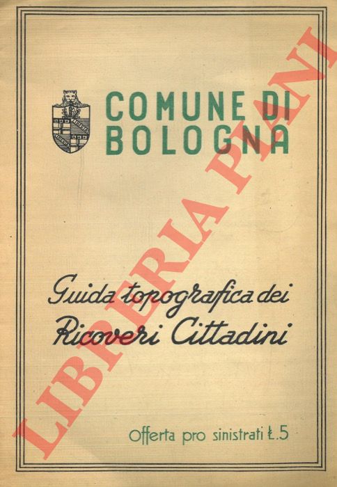 - - Guida topografica dei ricoveri cittadini. Comune di Bologna. Ubicazione dei ricoveri in galleria - Ubicazione dei ricoveri pubblici.