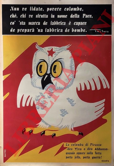 MASTRO - - Nun ve fidate, povere colombe ch, chi ve sfrutta in nome, della Pace co' 'sta marca de fabbrica  capace de prepar 'na fabbrica de bombe. (Trilussa).  La colomba di Picasso - dica Viva o dica Abbasso - quando appare sulla terra porta jella, porta guerra! ( Guasta)