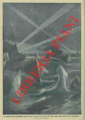 BELTRAME A. - - L'audacissima incursione delle nostre siluranti nel porto di Pola.