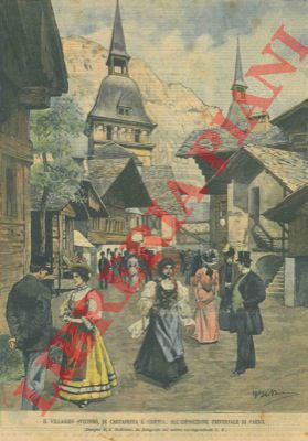 BELTRAME A. - - Il villaggio svizzero, di cartapesta e stoppia, all'Esposizione Universale di Parigi.