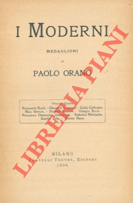 ORANO Paolo  - - I Moderni Medaglioni. Volume Primo. Emanuele Kant. Giacomo Leopardi. Carlo Cattaneo. Max Stirner. Herbert Spencer. Giorgio Sand. Francesco Domenico Guerrazzi. Federico Nietzsche. Emilio Zola. Enrico Ibsen.
