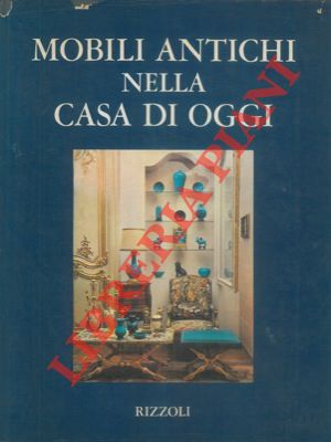 GRIPPIOLO Adriana - SCAGLIOTTI Miranda  - - Mobili antichi nella casa di oggi.