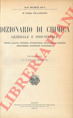 GIUIA Michele - GIUA-LOLLINI Clara - - Dizionario di chimica generale e industriale. Chimica agraria, biologica, bromatologica, farmaceutica, geologica, mineralogica, tecnologica, tossicologica.