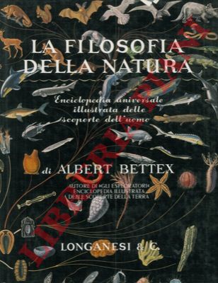 BETTEX Albert - - La filosofia della natura. Enciclopedia universale illustrata delle scoperte dell'uomo.