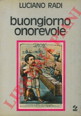 RADI Luciano - - Buongiorno onorevole. Dal diario di un deputato.