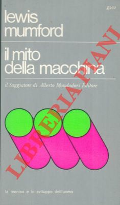 MUMFORD Lewis - - Il mito della macchina.