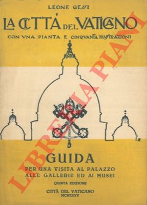 GESSI Leone - - La Citt del Vaticano. Guida per una visita al Palazzo alle Gallerie ed ai Musei.