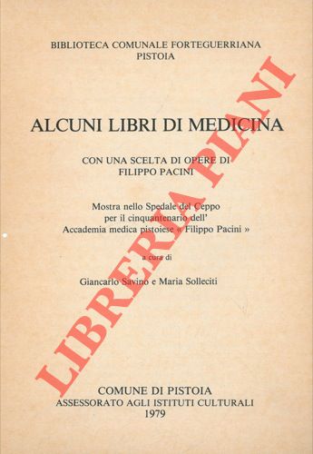 (SAVINO Giancarlo - SOLLECITI Maria) - - Alcuni libri di Medicina con una scelta delle opere di Filippo Pacini.