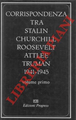 - - Corrispondenza tra Stalin Churchill Roosevelt Attlee Truman. 1941-1945.