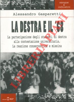 GASPARETTI Alessandro - - La destra e il '68. La partecipazione degli studenti di destra alla contestazione universitaria. La reazione conservatrice e missina.