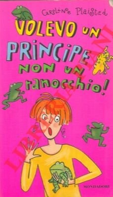 PLAISTED Caroline - - Volevo un principe non un ranocchio!