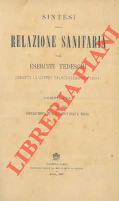 - - Sintesi della relazione sanitaria sugli eserciti tedeschi durante la guerra franco-germanica 1870-71. Compilata per cura del Giornale Medico del R. Esercito e della R. Marina.