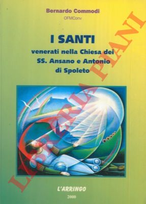 COMMODI Bernardo - - I Santi venerati nella Chiesa dei SS. Ansano e Antonio di Spoleto.
