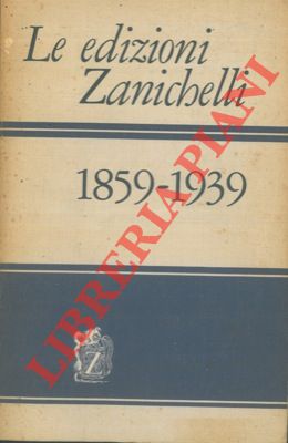 - - Le edizioni Zanichelli 1859-1939.