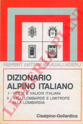 (SCOLARI Carlo) - - Dizionario alpino italiano. I. Vette e valichi italiani.  II. Valli lombarde e limitrofe alla Lombardia.