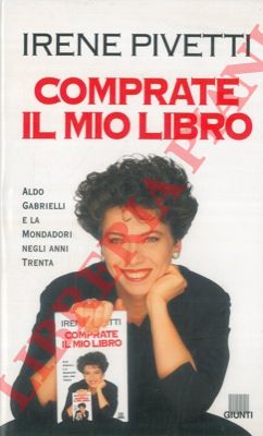 PIVETTI Irene - - Comprate il mio libro. Aldo Gabrielli e la Mondadori negli anni Trenta.
