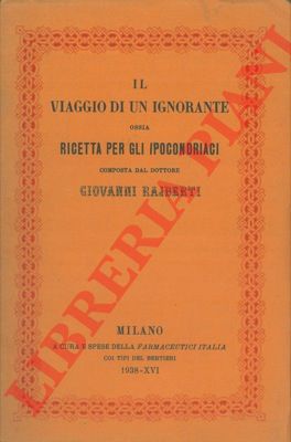 RAJBERTI Giovanni - - Il viaggio di un ignorante ossia ricetta per gli ipocondriaci composta dal dottore Giovanni Rajberti.